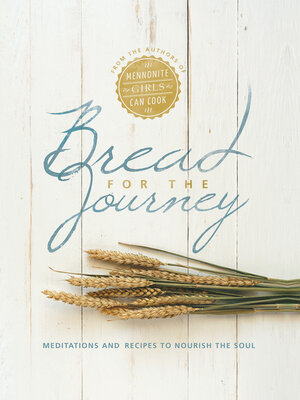 cover image of Bread for the Journey: Meditations and Recipes to Nourish the Soul, from the authors of Mennonite Girls Can Cook